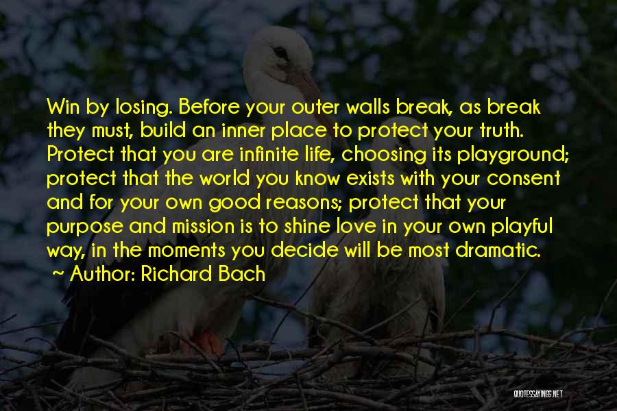 Richard Bach Quotes: Win By Losing. Before Your Outer Walls Break, As Break They Must, Build An Inner Place To Protect Your Truth.