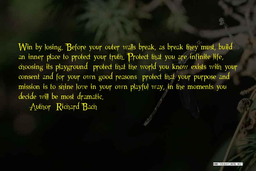 Richard Bach Quotes: Win By Losing. Before Your Outer Walls Break, As Break They Must, Build An Inner Place To Protect Your Truth.