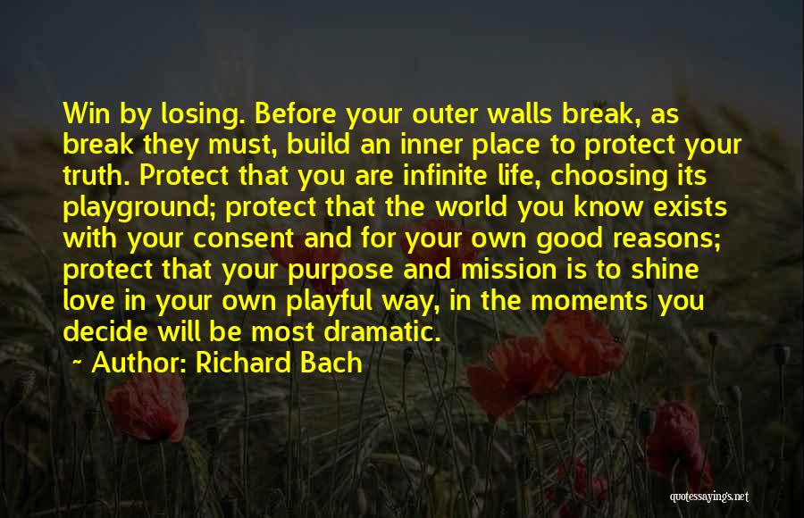 Richard Bach Quotes: Win By Losing. Before Your Outer Walls Break, As Break They Must, Build An Inner Place To Protect Your Truth.