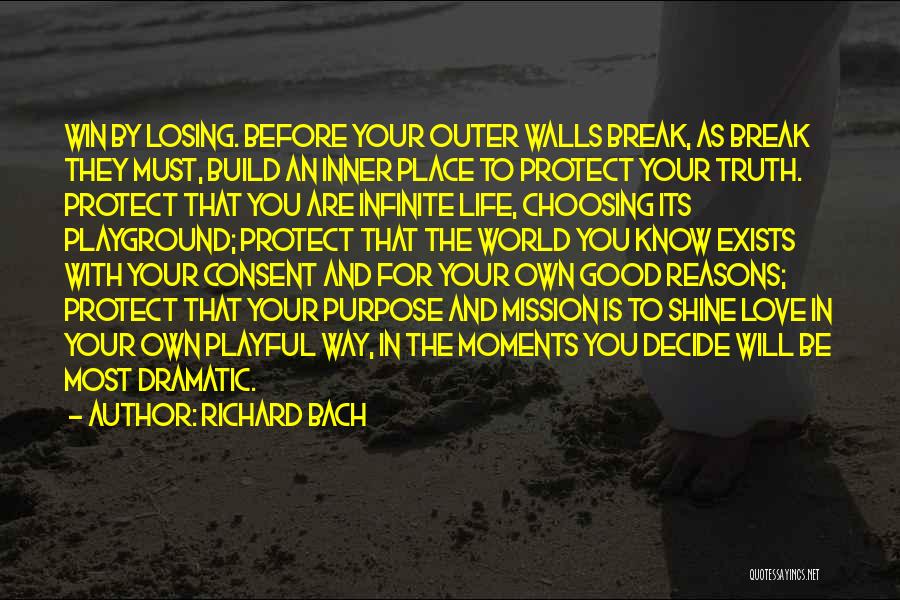 Richard Bach Quotes: Win By Losing. Before Your Outer Walls Break, As Break They Must, Build An Inner Place To Protect Your Truth.