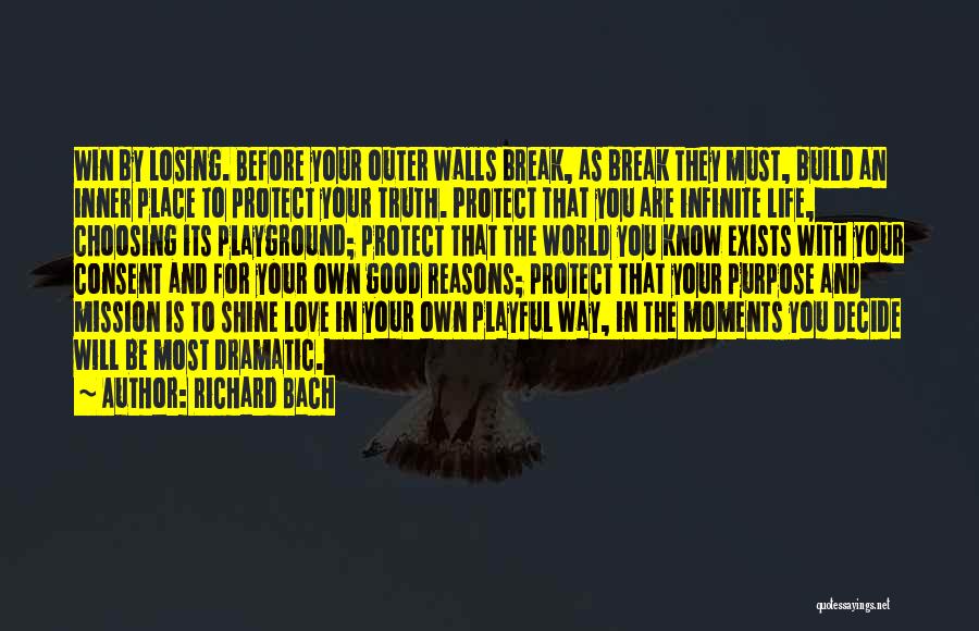 Richard Bach Quotes: Win By Losing. Before Your Outer Walls Break, As Break They Must, Build An Inner Place To Protect Your Truth.