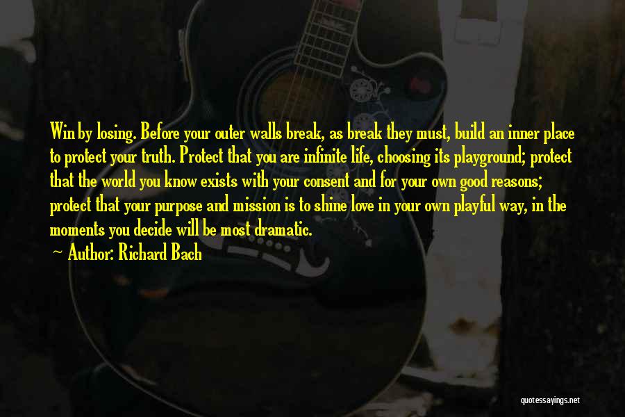 Richard Bach Quotes: Win By Losing. Before Your Outer Walls Break, As Break They Must, Build An Inner Place To Protect Your Truth.