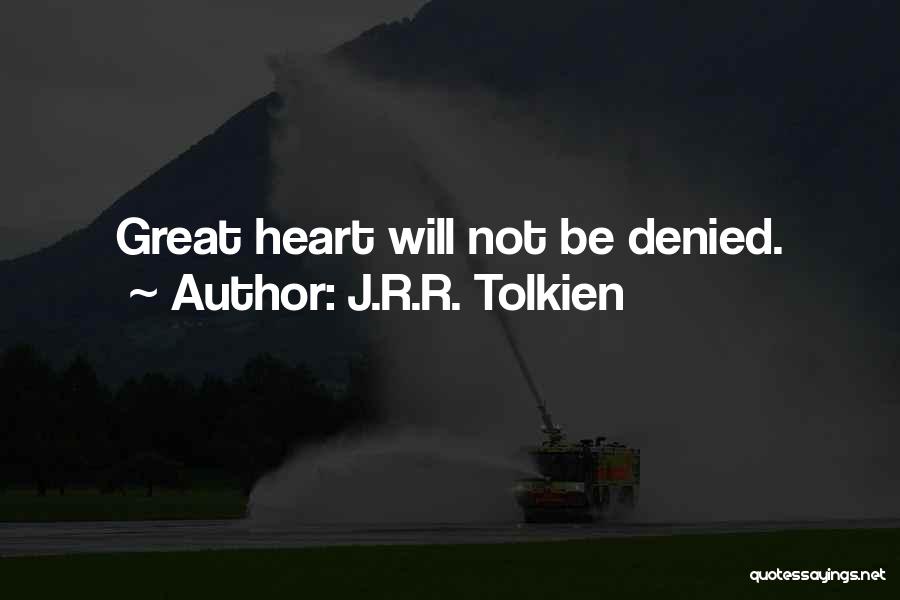 J.R.R. Tolkien Quotes: Great Heart Will Not Be Denied.