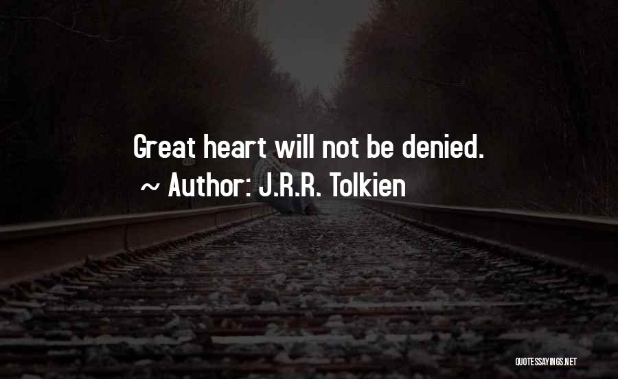J.R.R. Tolkien Quotes: Great Heart Will Not Be Denied.