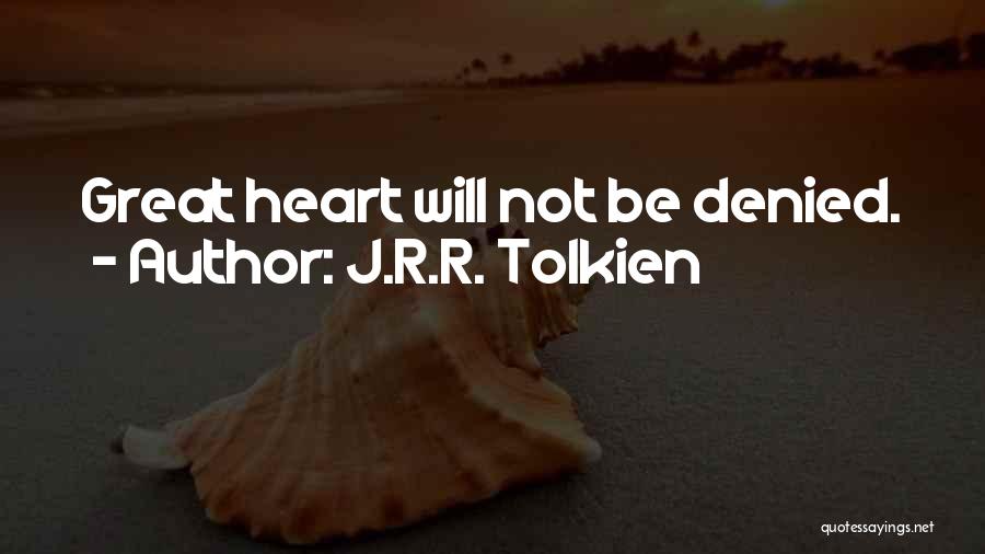 J.R.R. Tolkien Quotes: Great Heart Will Not Be Denied.