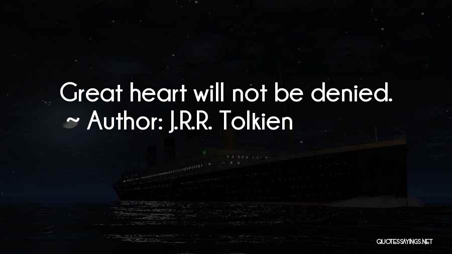 J.R.R. Tolkien Quotes: Great Heart Will Not Be Denied.