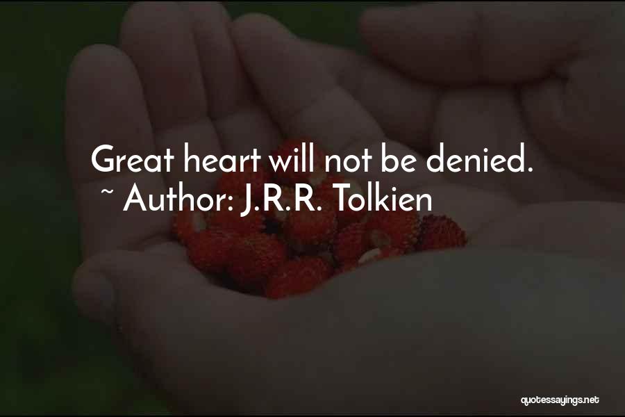 J.R.R. Tolkien Quotes: Great Heart Will Not Be Denied.