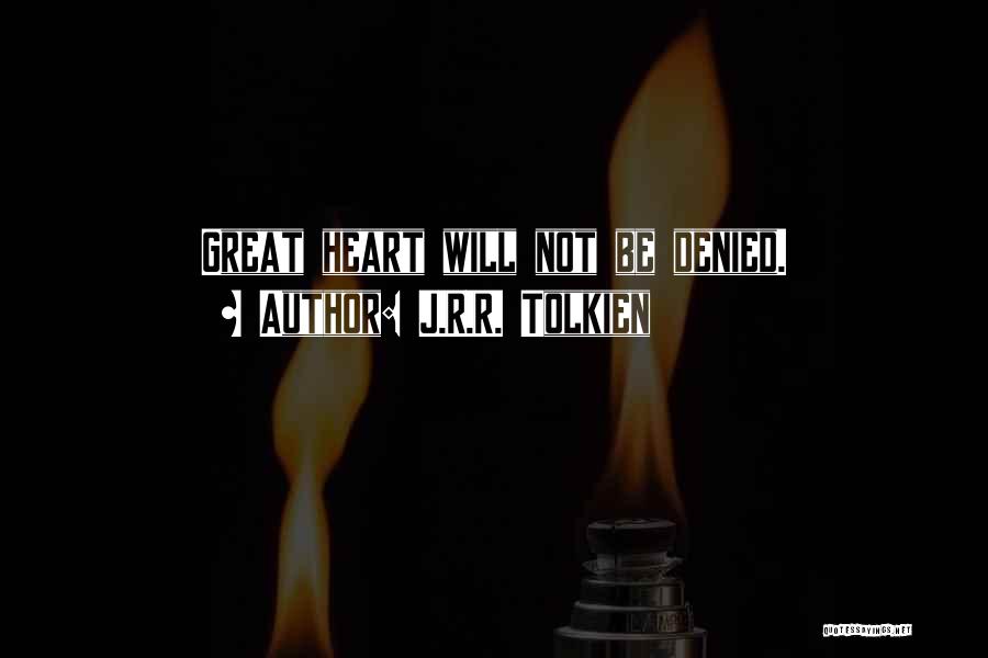 J.R.R. Tolkien Quotes: Great Heart Will Not Be Denied.