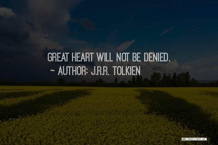 J.R.R. Tolkien Quotes: Great Heart Will Not Be Denied.