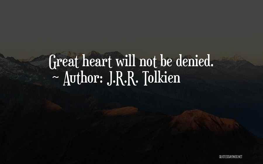 J.R.R. Tolkien Quotes: Great Heart Will Not Be Denied.