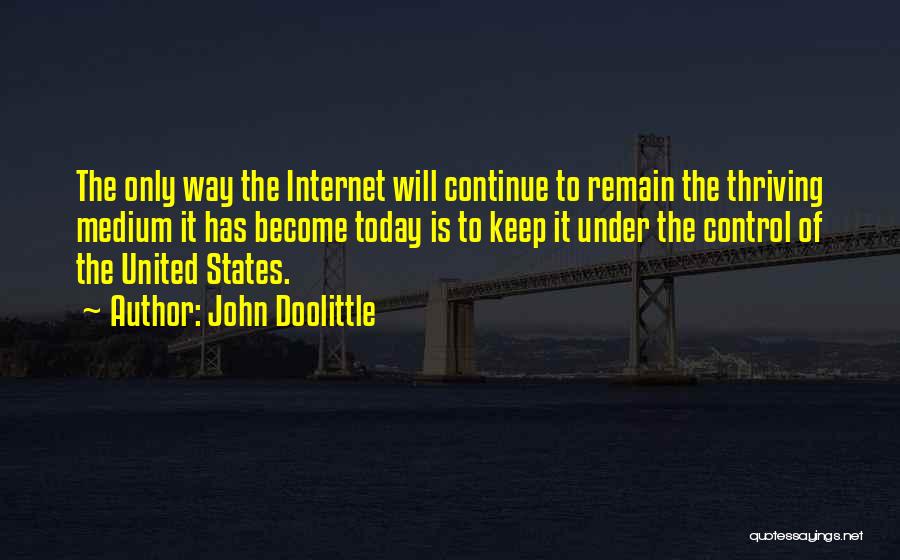 John Doolittle Quotes: The Only Way The Internet Will Continue To Remain The Thriving Medium It Has Become Today Is To Keep It