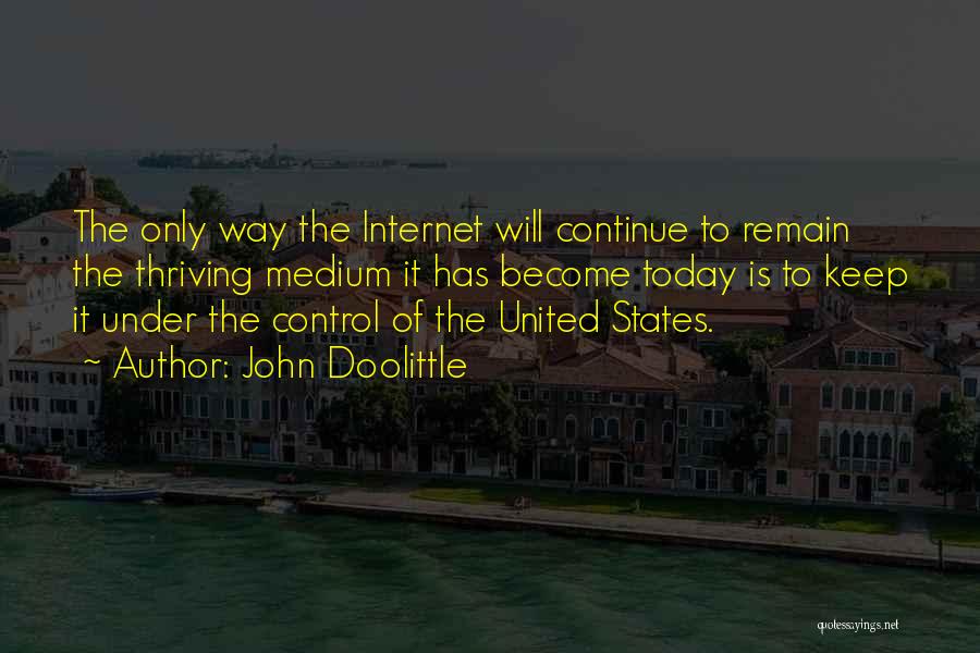 John Doolittle Quotes: The Only Way The Internet Will Continue To Remain The Thriving Medium It Has Become Today Is To Keep It