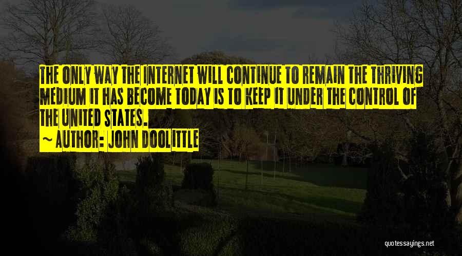 John Doolittle Quotes: The Only Way The Internet Will Continue To Remain The Thriving Medium It Has Become Today Is To Keep It