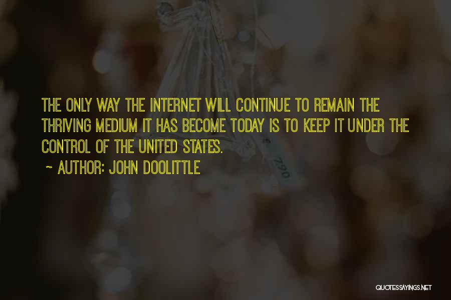 John Doolittle Quotes: The Only Way The Internet Will Continue To Remain The Thriving Medium It Has Become Today Is To Keep It