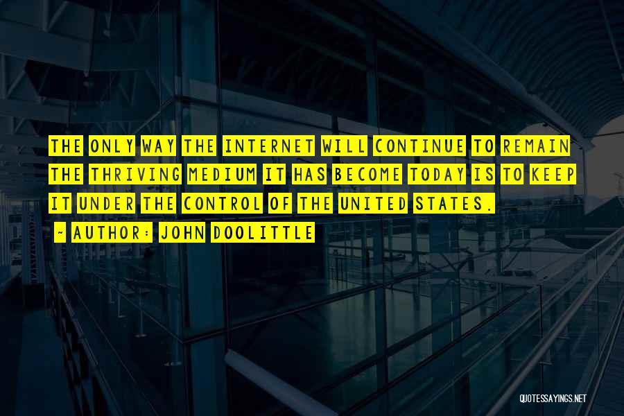 John Doolittle Quotes: The Only Way The Internet Will Continue To Remain The Thriving Medium It Has Become Today Is To Keep It