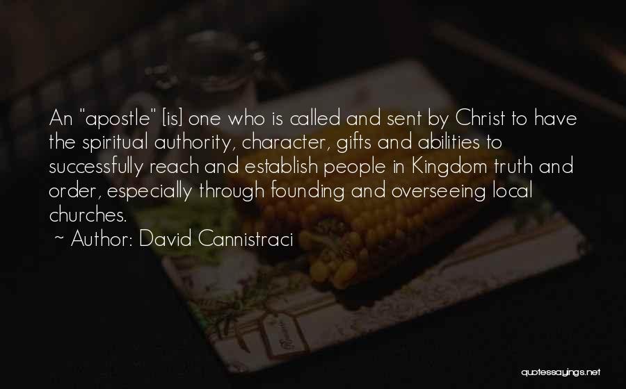 David Cannistraci Quotes: An Apostle [is] One Who Is Called And Sent By Christ To Have The Spiritual Authority, Character, Gifts And Abilities