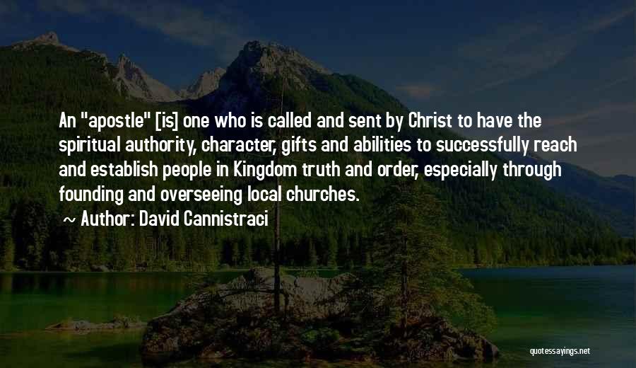 David Cannistraci Quotes: An Apostle [is] One Who Is Called And Sent By Christ To Have The Spiritual Authority, Character, Gifts And Abilities