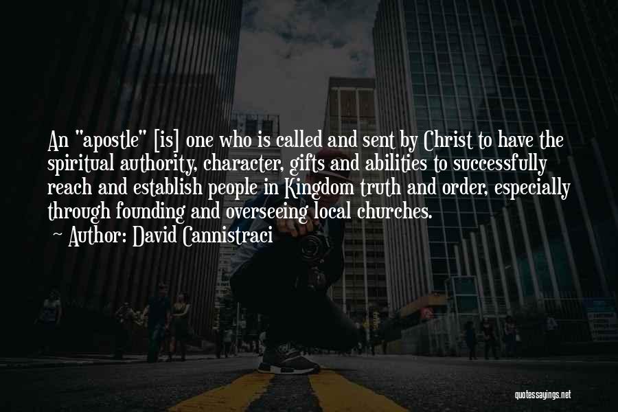 David Cannistraci Quotes: An Apostle [is] One Who Is Called And Sent By Christ To Have The Spiritual Authority, Character, Gifts And Abilities