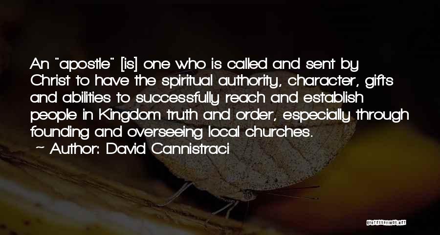 David Cannistraci Quotes: An Apostle [is] One Who Is Called And Sent By Christ To Have The Spiritual Authority, Character, Gifts And Abilities