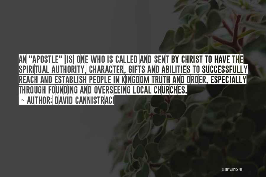 David Cannistraci Quotes: An Apostle [is] One Who Is Called And Sent By Christ To Have The Spiritual Authority, Character, Gifts And Abilities