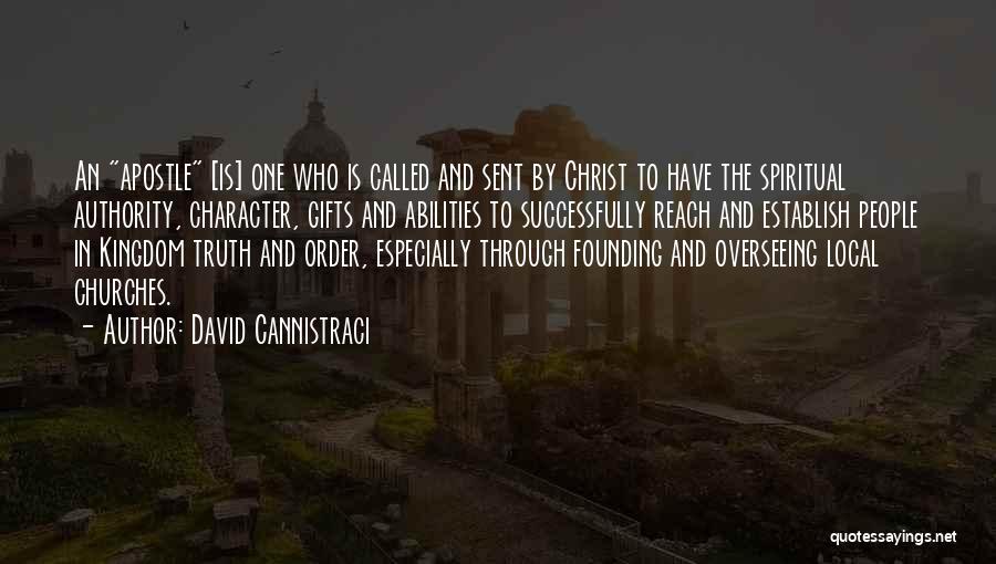 David Cannistraci Quotes: An Apostle [is] One Who Is Called And Sent By Christ To Have The Spiritual Authority, Character, Gifts And Abilities