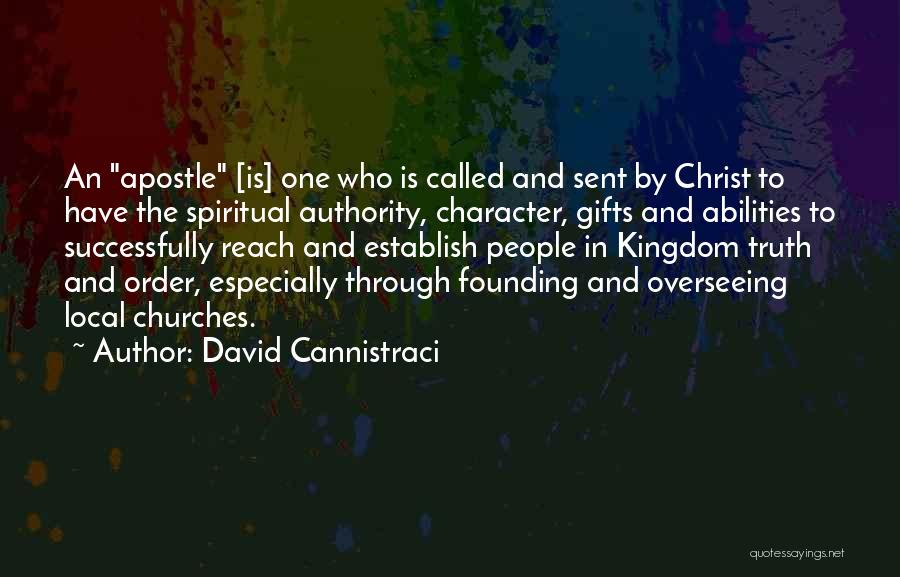 David Cannistraci Quotes: An Apostle [is] One Who Is Called And Sent By Christ To Have The Spiritual Authority, Character, Gifts And Abilities
