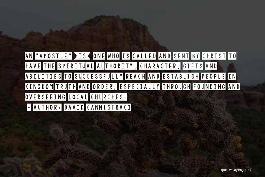 David Cannistraci Quotes: An Apostle [is] One Who Is Called And Sent By Christ To Have The Spiritual Authority, Character, Gifts And Abilities