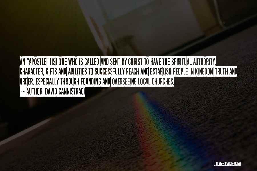 David Cannistraci Quotes: An Apostle [is] One Who Is Called And Sent By Christ To Have The Spiritual Authority, Character, Gifts And Abilities