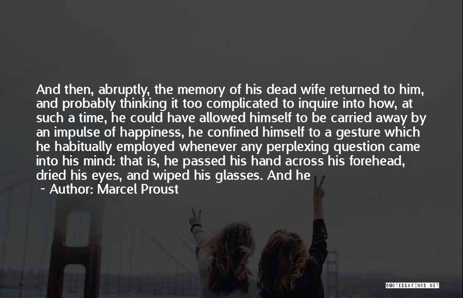 Marcel Proust Quotes: And Then, Abruptly, The Memory Of His Dead Wife Returned To Him, And Probably Thinking It Too Complicated To Inquire