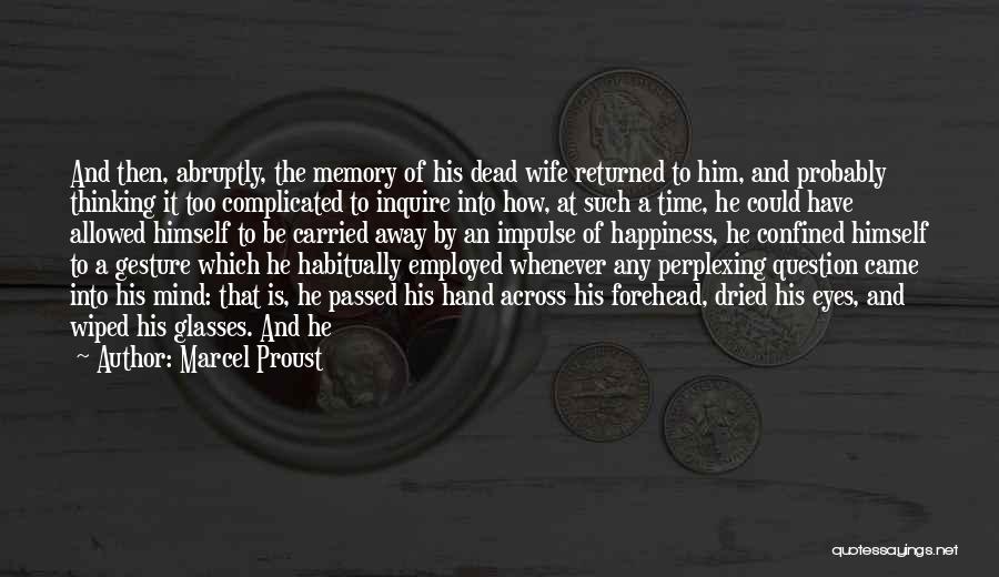 Marcel Proust Quotes: And Then, Abruptly, The Memory Of His Dead Wife Returned To Him, And Probably Thinking It Too Complicated To Inquire