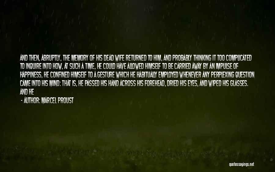 Marcel Proust Quotes: And Then, Abruptly, The Memory Of His Dead Wife Returned To Him, And Probably Thinking It Too Complicated To Inquire