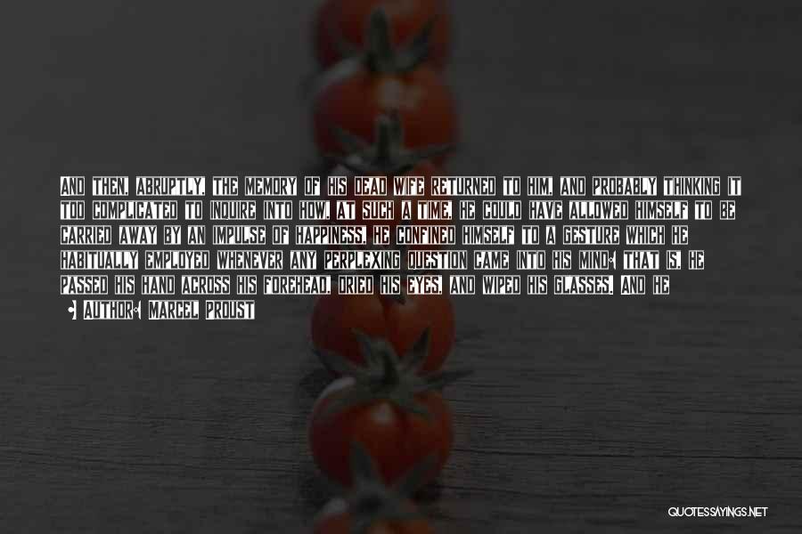 Marcel Proust Quotes: And Then, Abruptly, The Memory Of His Dead Wife Returned To Him, And Probably Thinking It Too Complicated To Inquire