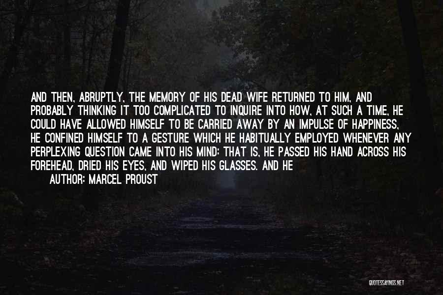Marcel Proust Quotes: And Then, Abruptly, The Memory Of His Dead Wife Returned To Him, And Probably Thinking It Too Complicated To Inquire