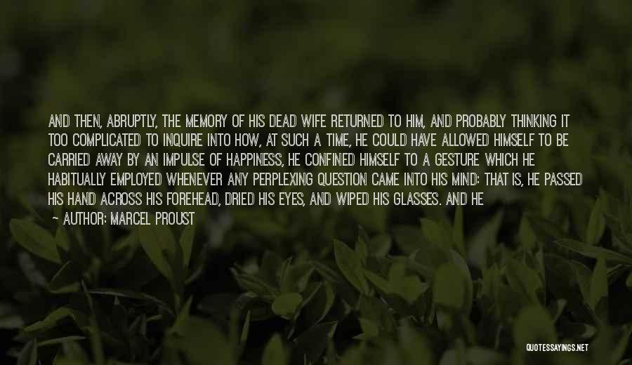 Marcel Proust Quotes: And Then, Abruptly, The Memory Of His Dead Wife Returned To Him, And Probably Thinking It Too Complicated To Inquire