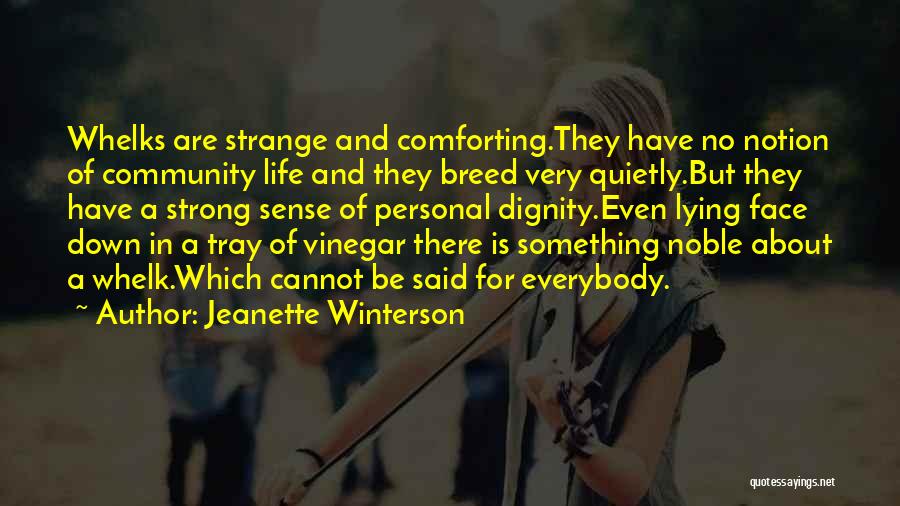 Jeanette Winterson Quotes: Whelks Are Strange And Comforting.they Have No Notion Of Community Life And They Breed Very Quietly.but They Have A Strong