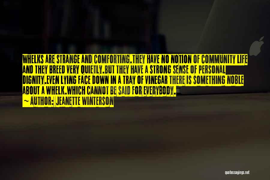 Jeanette Winterson Quotes: Whelks Are Strange And Comforting.they Have No Notion Of Community Life And They Breed Very Quietly.but They Have A Strong