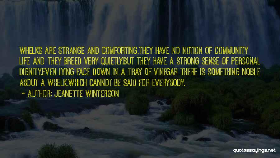 Jeanette Winterson Quotes: Whelks Are Strange And Comforting.they Have No Notion Of Community Life And They Breed Very Quietly.but They Have A Strong