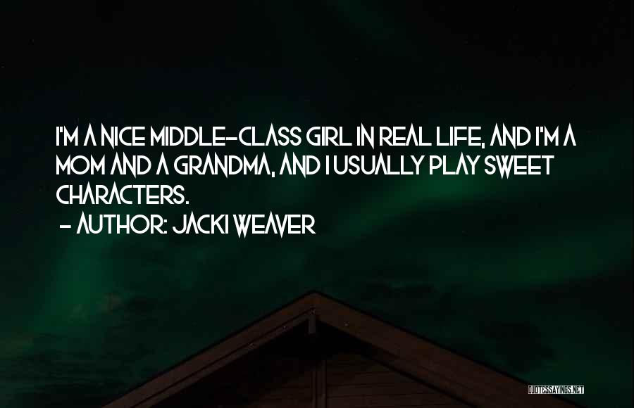 Jacki Weaver Quotes: I'm A Nice Middle-class Girl In Real Life, And I'm A Mom And A Grandma, And I Usually Play Sweet