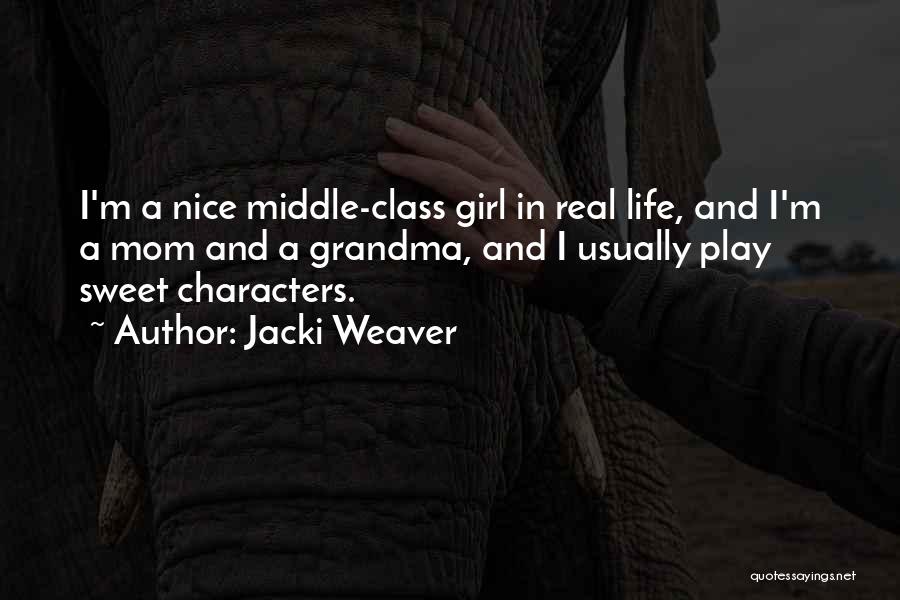 Jacki Weaver Quotes: I'm A Nice Middle-class Girl In Real Life, And I'm A Mom And A Grandma, And I Usually Play Sweet