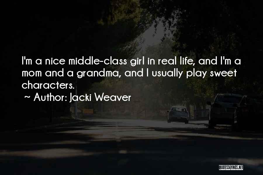 Jacki Weaver Quotes: I'm A Nice Middle-class Girl In Real Life, And I'm A Mom And A Grandma, And I Usually Play Sweet