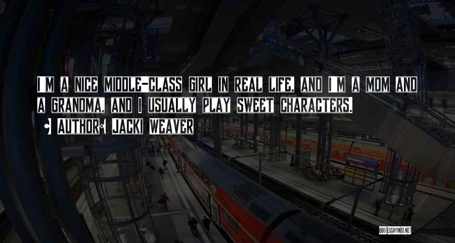 Jacki Weaver Quotes: I'm A Nice Middle-class Girl In Real Life, And I'm A Mom And A Grandma, And I Usually Play Sweet