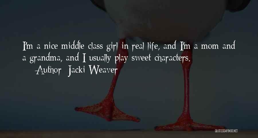 Jacki Weaver Quotes: I'm A Nice Middle-class Girl In Real Life, And I'm A Mom And A Grandma, And I Usually Play Sweet