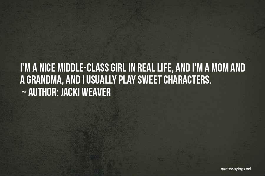 Jacki Weaver Quotes: I'm A Nice Middle-class Girl In Real Life, And I'm A Mom And A Grandma, And I Usually Play Sweet