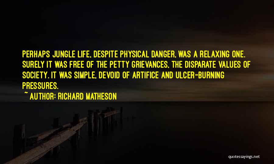 Richard Matheson Quotes: Perhaps Jungle Life, Despite Physical Danger, Was A Relaxing One. Surely It Was Free Of The Petty Grievances, The Disparate