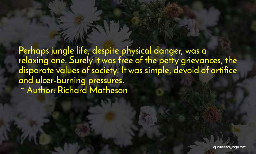 Richard Matheson Quotes: Perhaps Jungle Life, Despite Physical Danger, Was A Relaxing One. Surely It Was Free Of The Petty Grievances, The Disparate