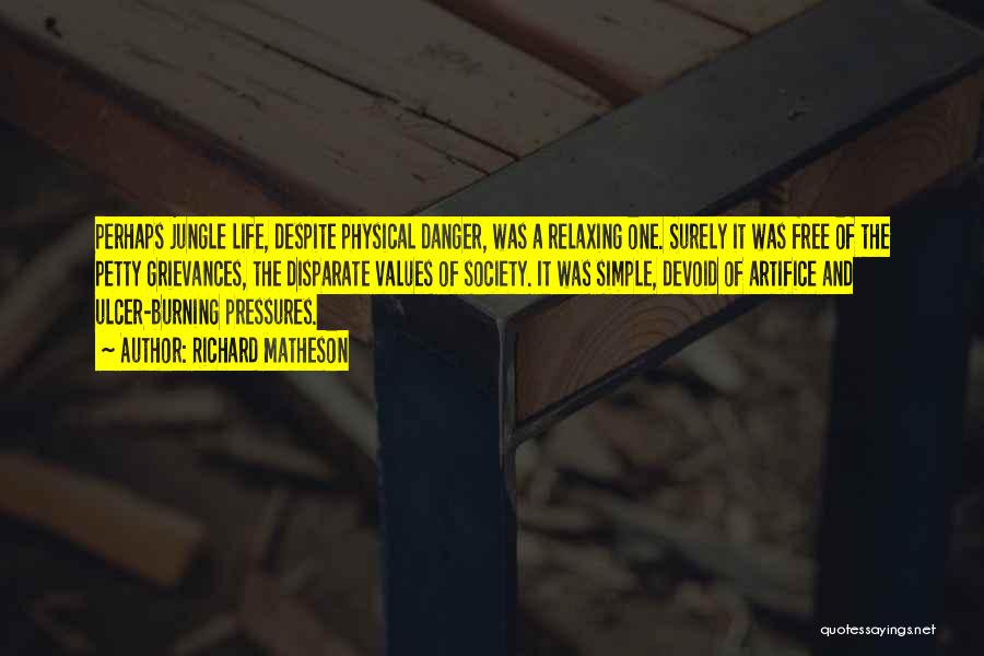Richard Matheson Quotes: Perhaps Jungle Life, Despite Physical Danger, Was A Relaxing One. Surely It Was Free Of The Petty Grievances, The Disparate