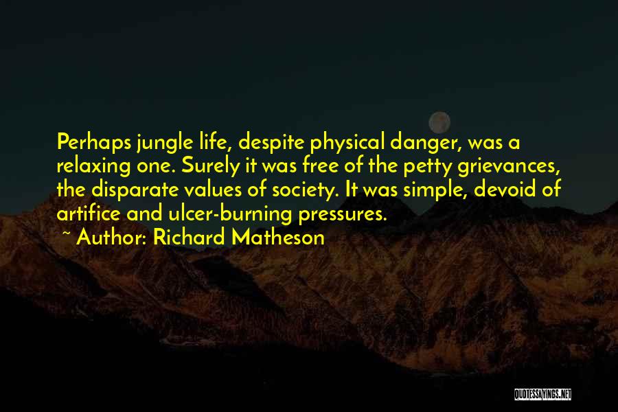 Richard Matheson Quotes: Perhaps Jungle Life, Despite Physical Danger, Was A Relaxing One. Surely It Was Free Of The Petty Grievances, The Disparate