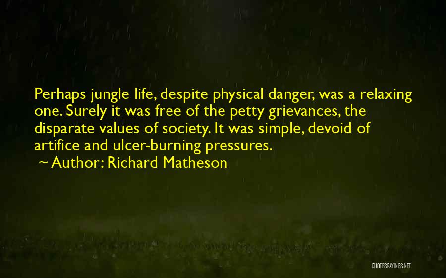 Richard Matheson Quotes: Perhaps Jungle Life, Despite Physical Danger, Was A Relaxing One. Surely It Was Free Of The Petty Grievances, The Disparate