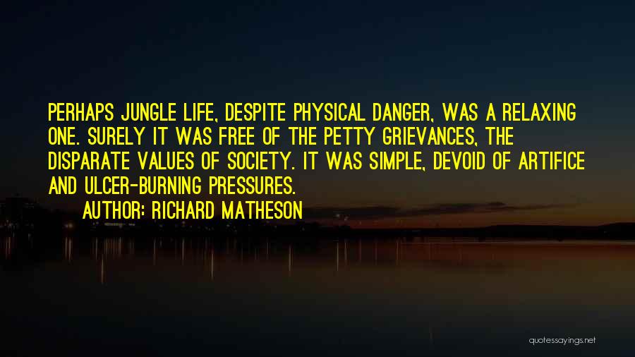 Richard Matheson Quotes: Perhaps Jungle Life, Despite Physical Danger, Was A Relaxing One. Surely It Was Free Of The Petty Grievances, The Disparate