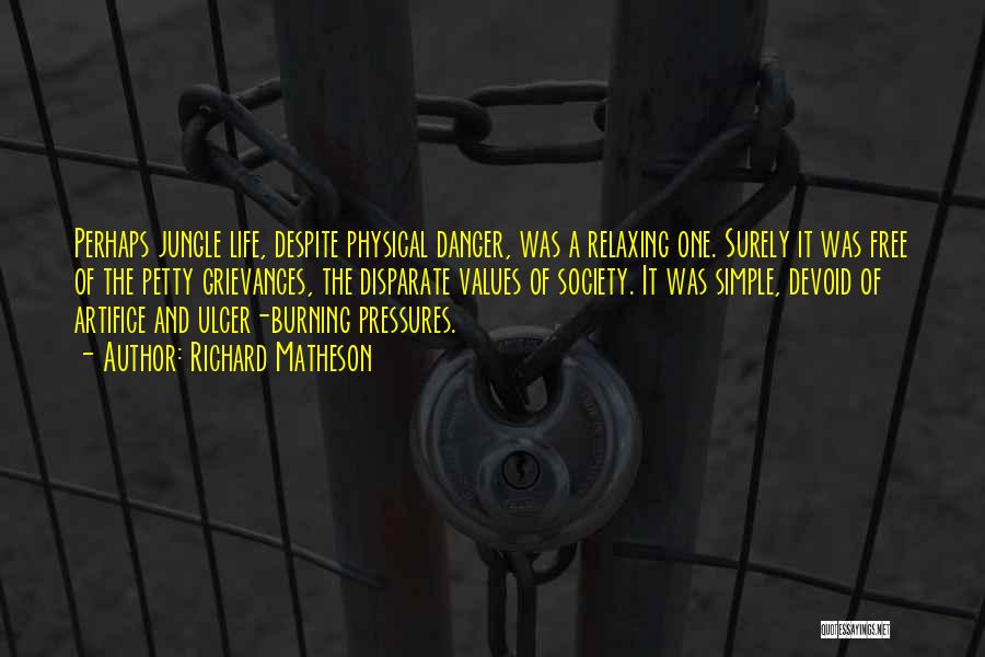 Richard Matheson Quotes: Perhaps Jungle Life, Despite Physical Danger, Was A Relaxing One. Surely It Was Free Of The Petty Grievances, The Disparate